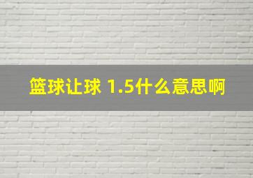 篮球让球 1.5什么意思啊